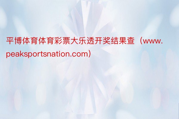 平博体育体育彩票大乐透开奖结果查（www.peaksportsnation.com）