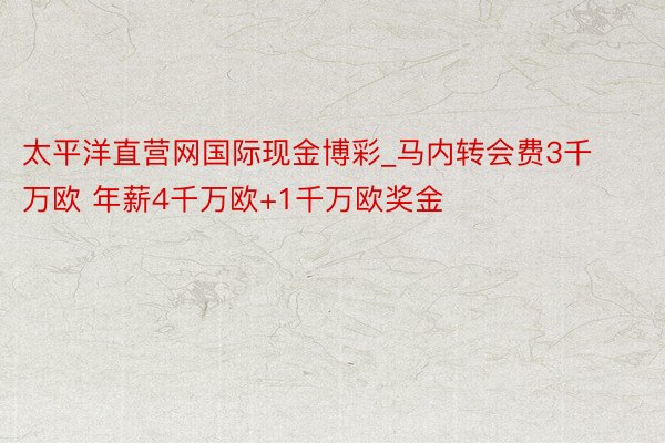 太平洋直营网国际现金博彩_马内转会费3千万欧 年薪4千万欧+1千万欧奖金