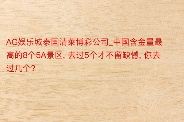 AG娱乐城泰国清莱博彩公司_中国含金量最高的8个5A景区, 去过5个才不留缺憾, 你去过几个?