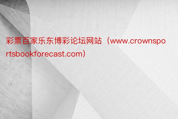 彩票百家乐东博彩论坛网站（www.crownsportsbookforecast.com）